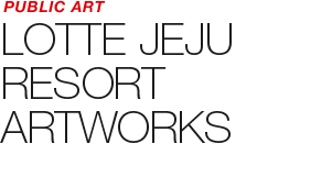 PUBLIC ART - LOTTE JEJU RESORT ARTWORKS