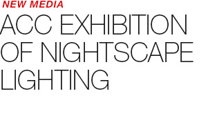 NEW MEDIA - ACC EXHIBITION OF NIGHTSCAPE LIGHTING