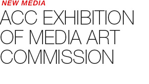 NEW MEDIA - ACC EXHIBITION OF MEDIA ART COMMISSION